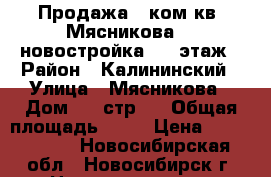 Продажа 2 ком.кв .Мясникова 6  новостройка. 12 этаж › Район ­ Калининский › Улица ­ Мясникова › Дом ­ 6 стр 1 › Общая площадь ­ 58 › Цена ­ 3 150 000 - Новосибирская обл., Новосибирск г. Недвижимость » Квартиры продажа   . Новосибирская обл.,Новосибирск г.